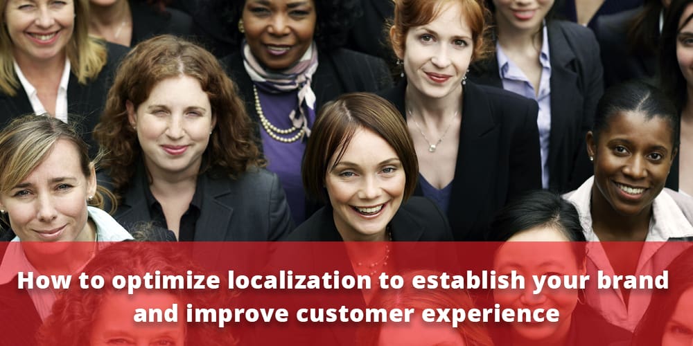 how optimize localization to establish your brand and improve customer experience.