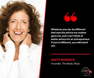 Whatever you do, be different - that was the advice my mother gave me, and I can't think of better advice for an entrepreneur. If you're different, you will stand out Anita Roddick